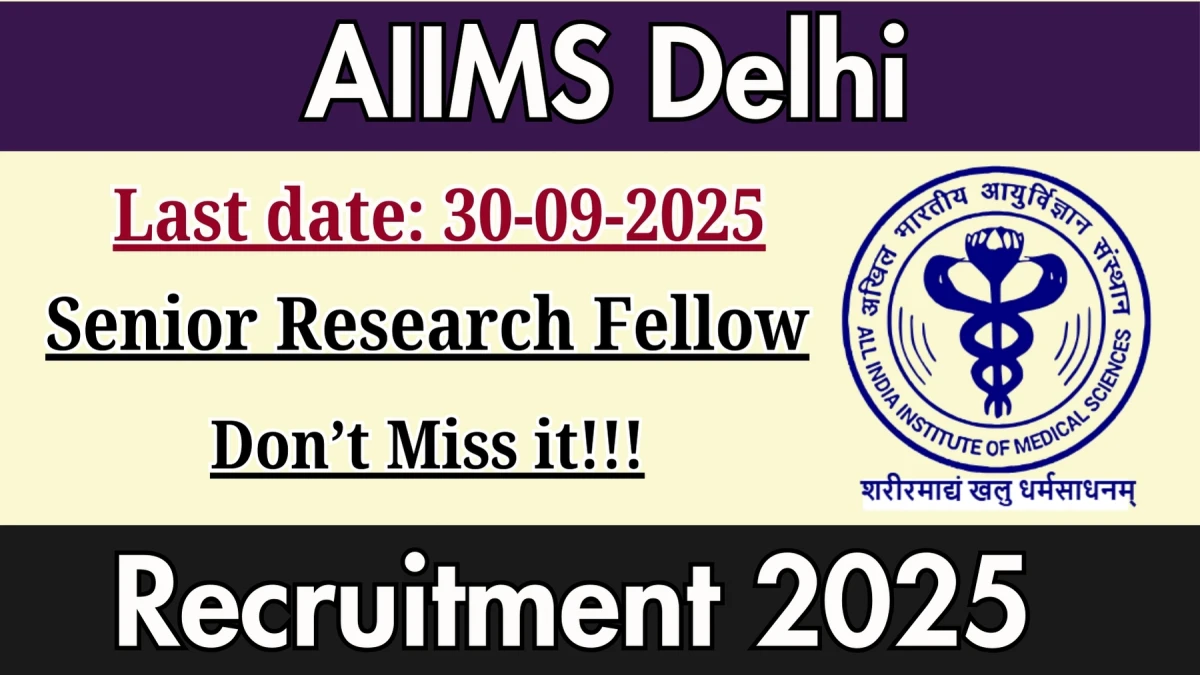 AIIMS Delhi Senior Research Fellow Recruitment 2025 - Apply Online by Sep 30