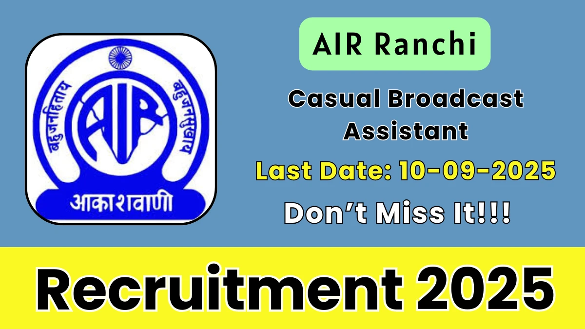 AIR Ranchi Casual Broadcast Assistant Recruitment 2025 - Apply Offline by Sept 09