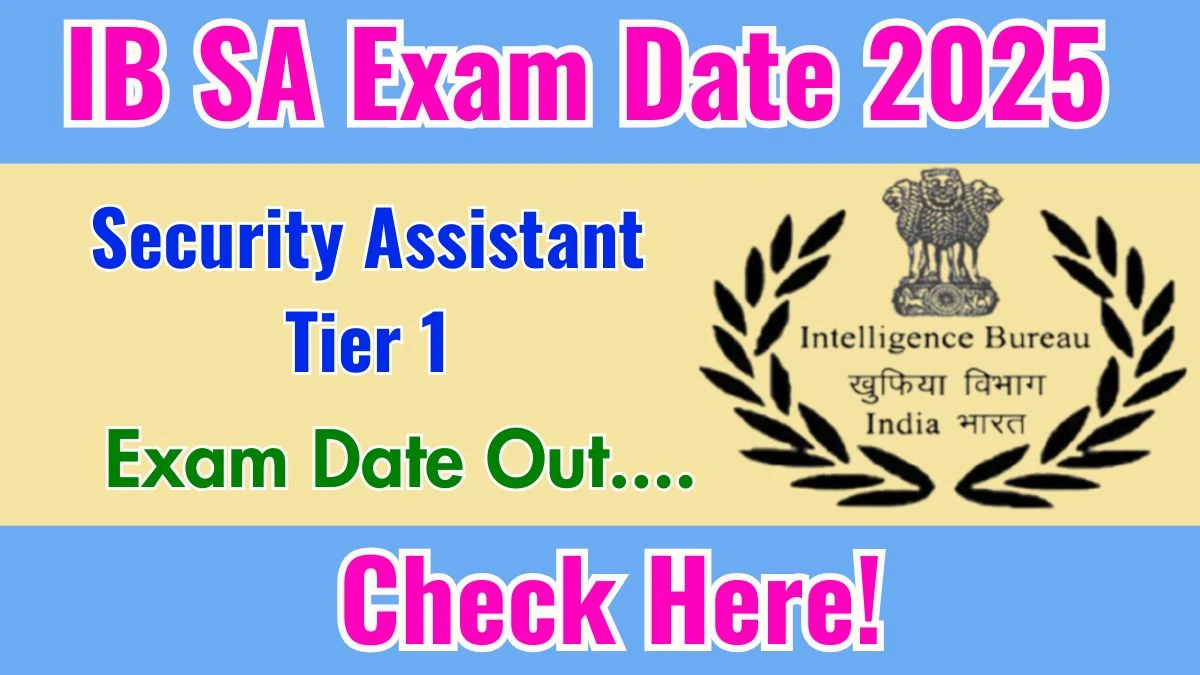 IB Security Assistant Exam Date 2025 OUT: Check IB SA Tier 1 Exam Schedule Here IB Recruitment Updates