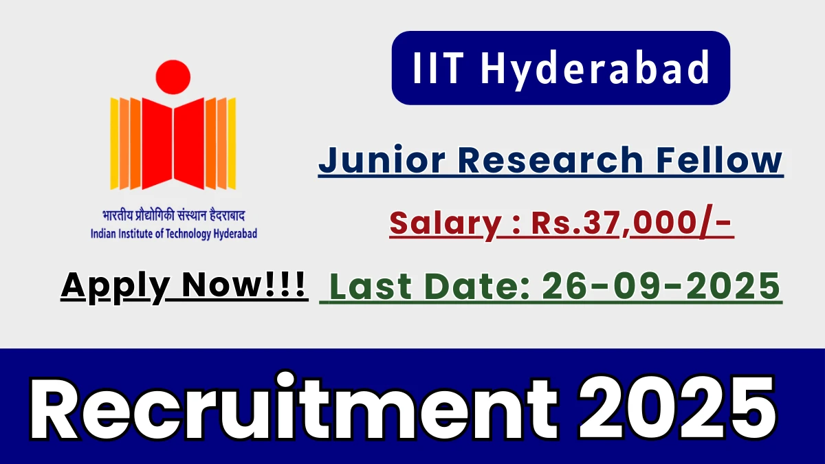 IIT Hyderabad Junior Research Fellow Recruitment 2025 - Apply Offline by Sep 26