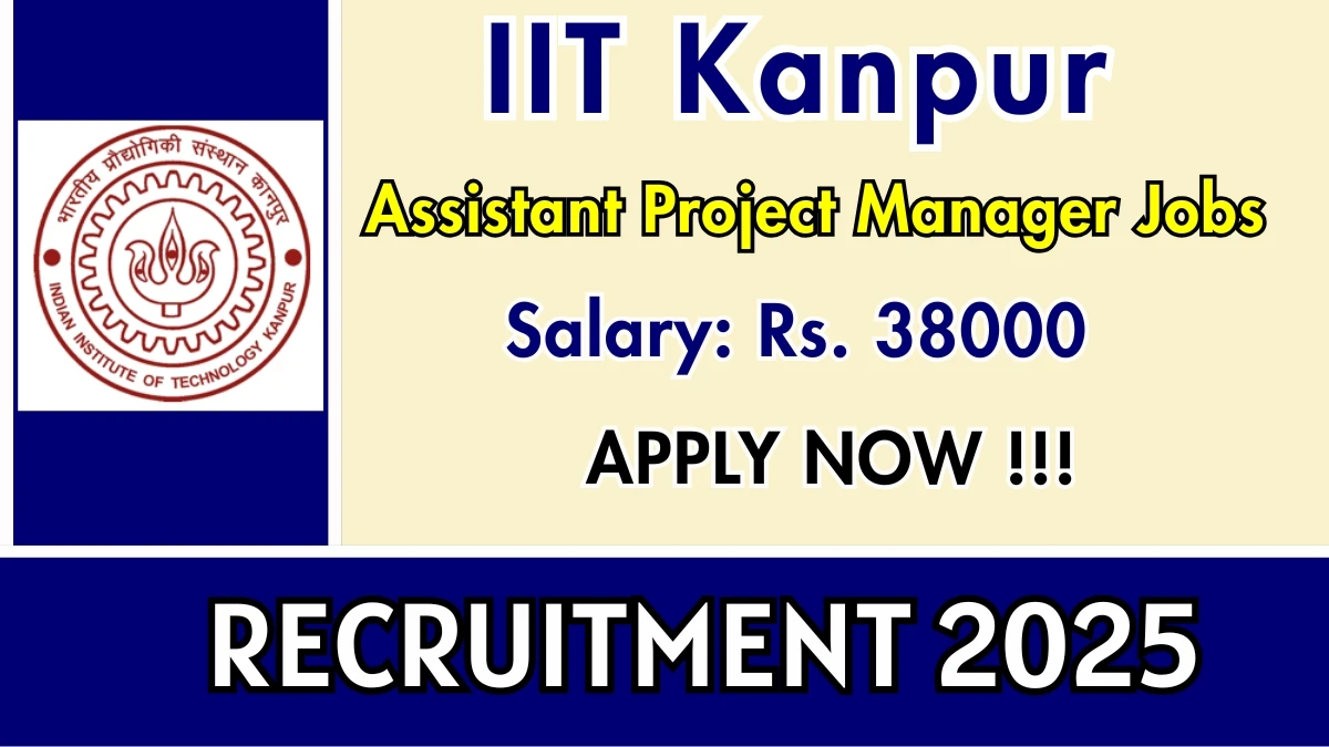 IIT Kanpur Assistant Project Manager Recruitment 2025 - Apply Offline for 4 Posts by Sep 25